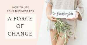 How To UseYour Business For A Force Of Change